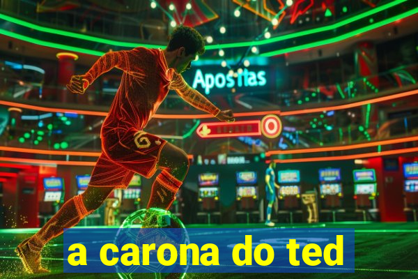 a carona do ted